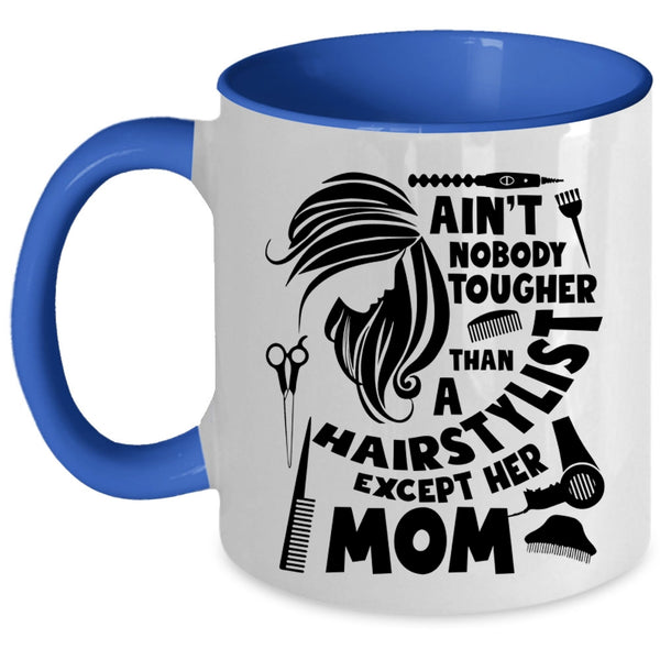 Cute Mom Coffee Mug, Ain't Nobody Tougher Than A Hairstylist Accent Mug