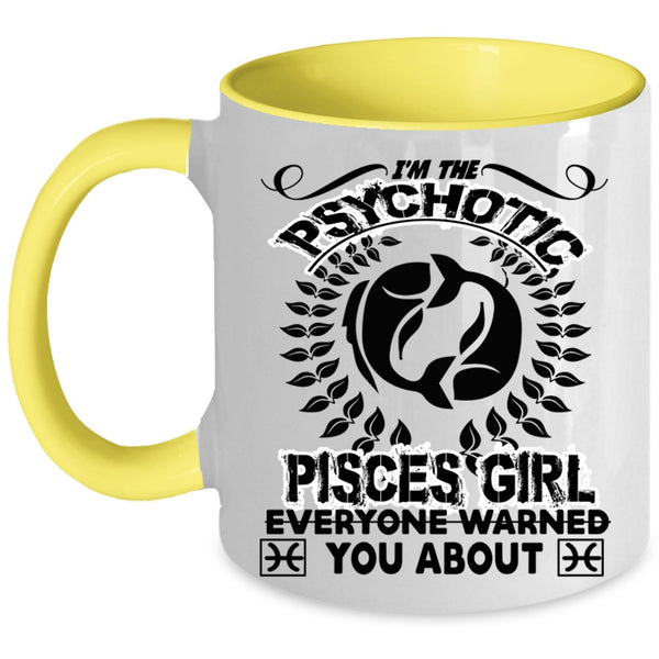 Birthday Gift For Mom Coffee Mug, I'm The Psychotic Pisces Girl Accent Mug