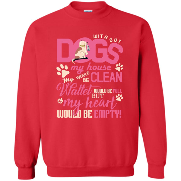 But My Heart Would Be Empty T Shirt, Coolest Dog Lover Sweatshirt