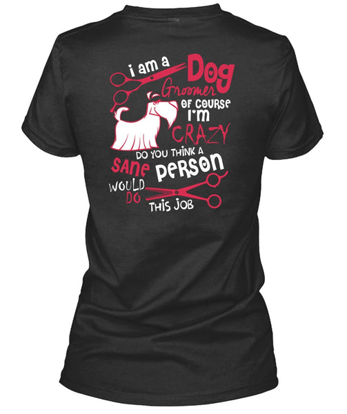 I Am A Dog Groomer T Shirt, I'm Crazy T Shirt