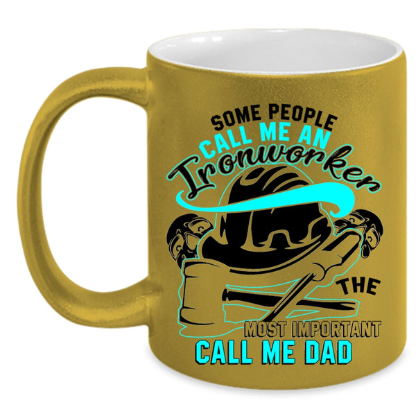 The Most Important Call Me Dad Coffee Mug, Some People Call Me An Ironworker Accent Mug
