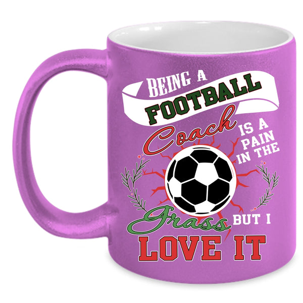 Being A Football Coach Coffee Mug, I Love It Coffee Cup