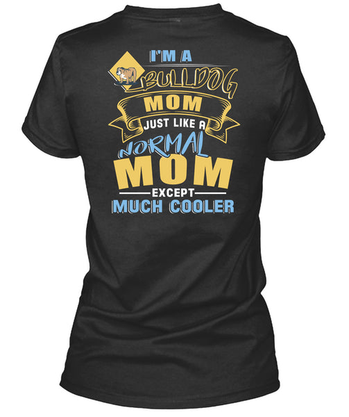 I'm A Bulldog Mom Just Like A Normal Mom Except Much Cooler T Shirt, Being A Mother T Shirt