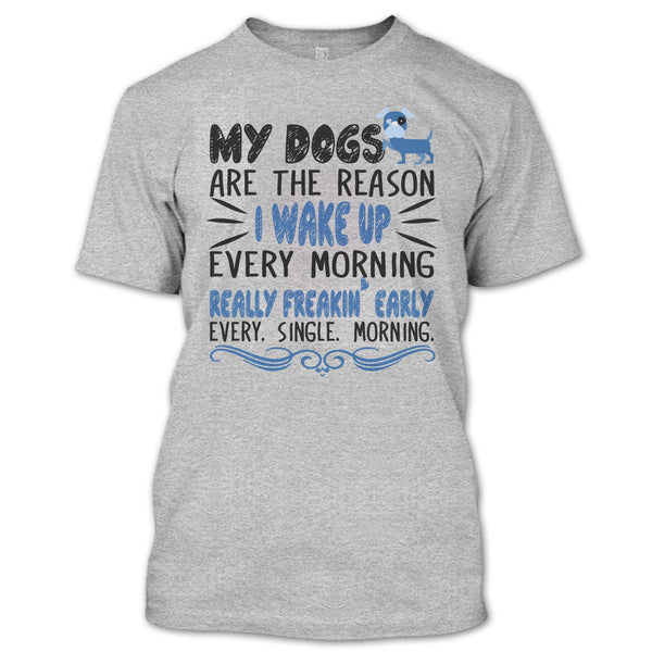 My Dog Are The Reason I Wake Up Every Morning T Shirt, I Love My Dog T Shirt