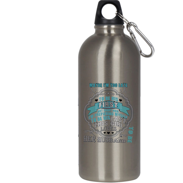 Maybe I'm Too Late To Be His First 20 oz Stainless Steel Bottle,This Girl Loves Her Husband Outdoor Sports Water Bottle