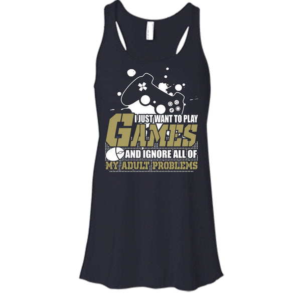 I Just Want To Play Games T Shirt, Ignore All Of My Adult Problems Tank Top