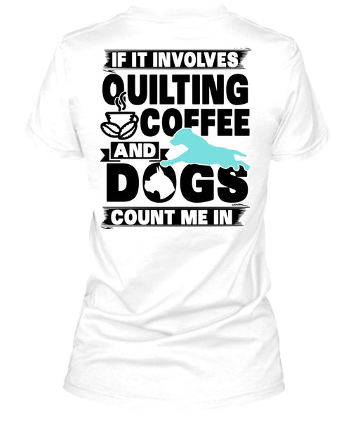 It Involves Quilting Coffee T Shirt, I Love My Dog T Shirt
