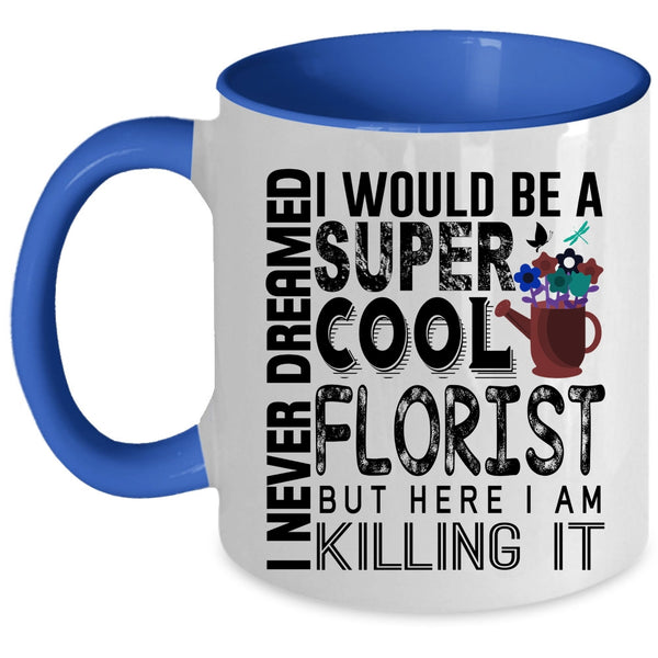 Being A Florist Coffee Mug, I Would Be A Cool Florist Accent Mug