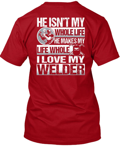I Love My Welder T Shirt, He Makes My Life T Shirt