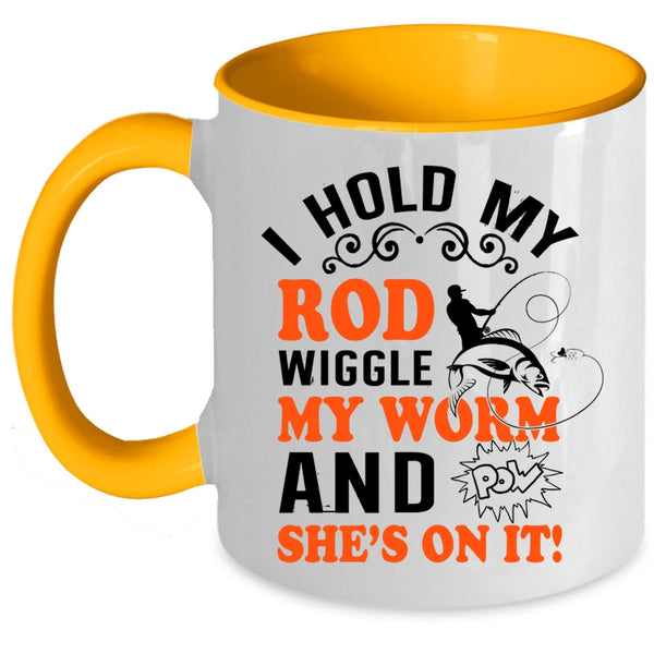 Funny Fishing Coffee Mug, I Hold My Rod Wiggle My Worm Accent Mug