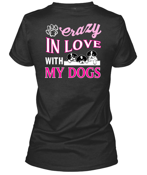 Crazy In Love With My Dogs T Shirt, I Love My Dogs T Shirt