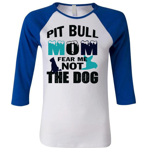Pit Bull Mom Fear Me Not The Dog T Shirt, My Pets T Shirt, Mother's Day T Shirt