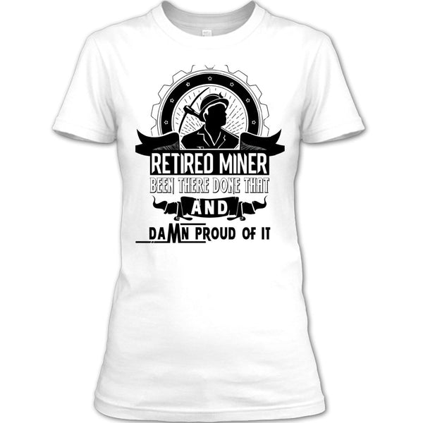 Retired Miner Been There Done That T Shirt, I'm A Coal Miner T Shirt