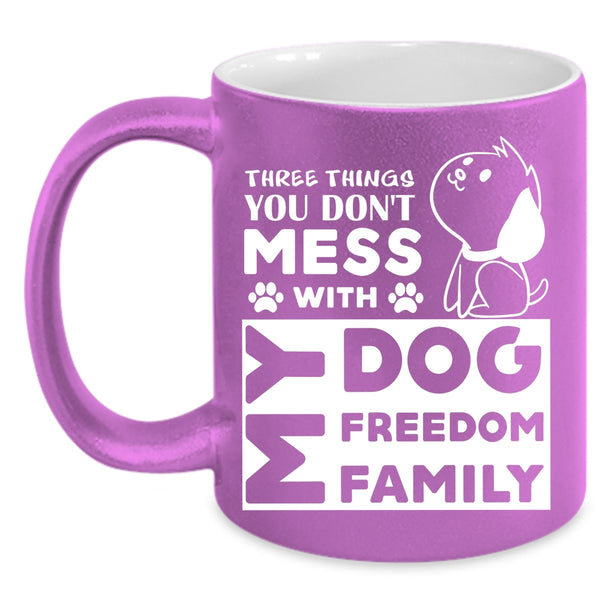 Three Things You Don't Mess With Cup, My Dog Mug