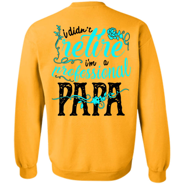 Being A Father T Shirt, I Didn't Retire I'm A Professional Papa Sweatshirt