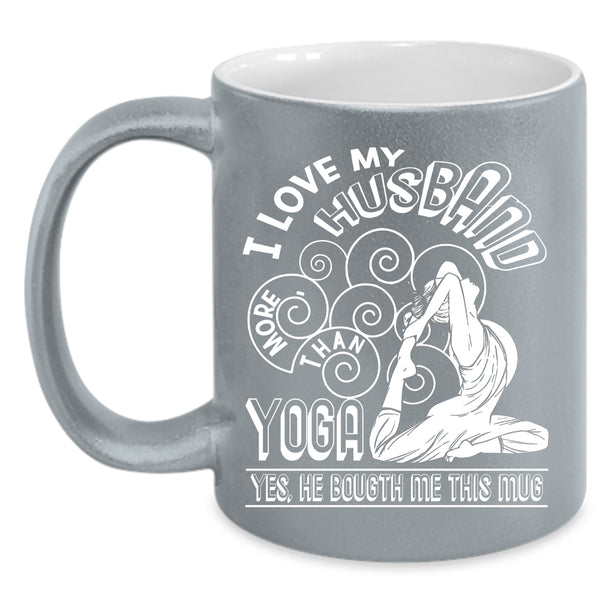 I Love My Husband More Than Yoga Coffee Mug, Cute Gift For My Wife Coffee Cup