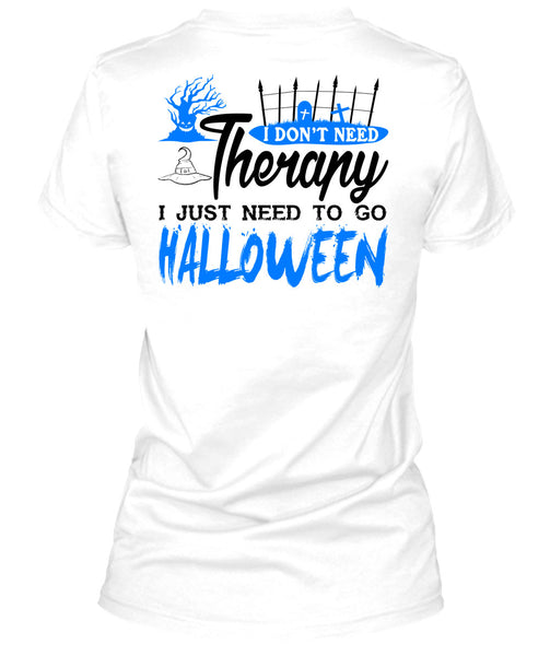 I Don't Need Therapy T Shirt, I Just Need To Go Halloween T Shirt