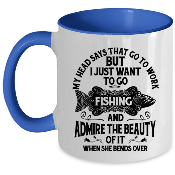 I Just Want To Go Fishing Coffee Mug, My Head Says That Go To Work Accent Mug