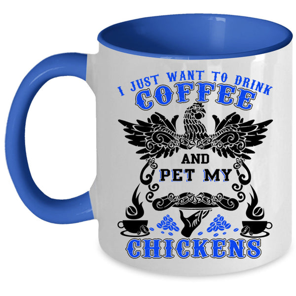 My Chickens Coffee Mug, I Just Want To drink Coffee And Pet Accent Mug