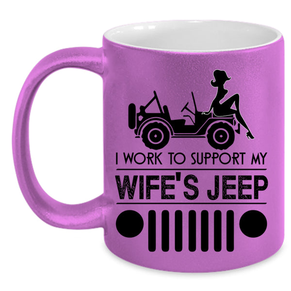 Cute Wife's Jeep Coffee Mug, I Work To Support My wife's Jeep Accent Mug