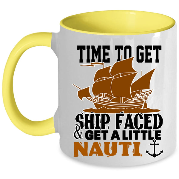 Cool Coffee Mug, Time To Get Ship Faced And Get A Little Nauti Accent Mug