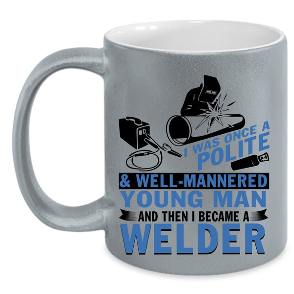 I Became A Welder Coffee Mug, Well Mannered Young Man Accent Mug