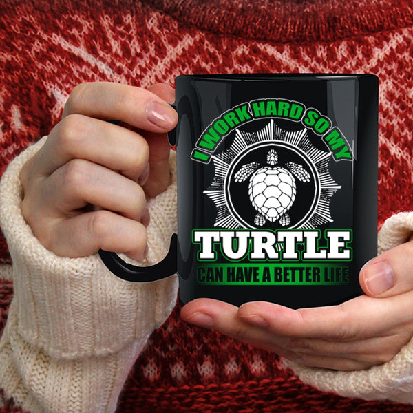 I Work Hard Coffee Mug, So My Turtle Can Have A Better Life Coffee Cup