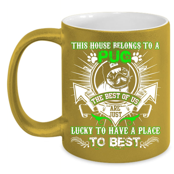 This House Belongs To A Pug Coffee Mug, The Best Of Us Are Just Lucky Coffee Cup