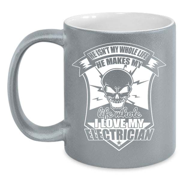 He Makes My Life Whole Coffee Mug, I Love My Electrician Coffee Cup