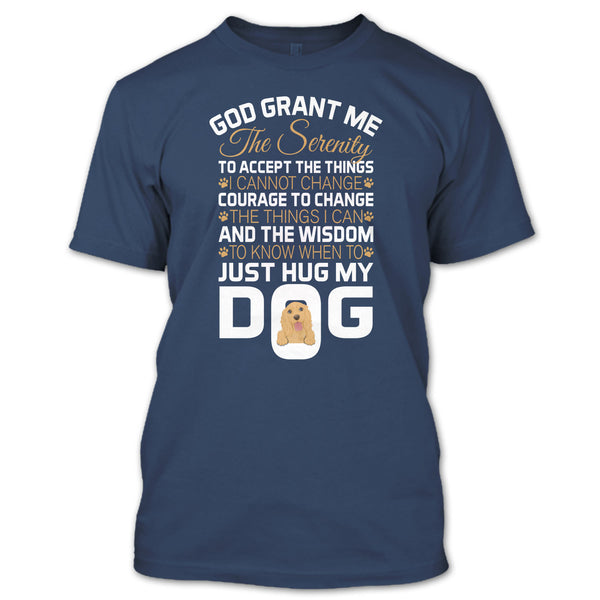 God Grant Me The Serenity T Shirt, Just Hug My Dog T Shirt