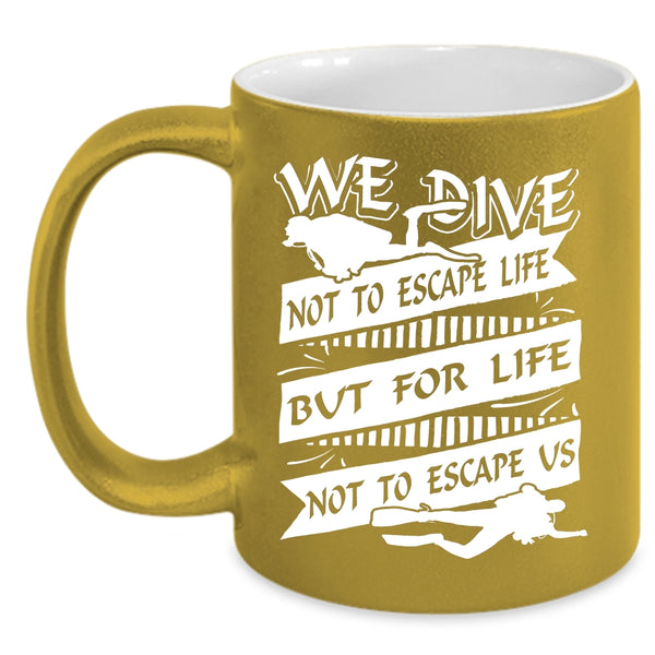We Dive Not To Escape Life Coffee Mug, For Life Not To Escape Us Coffee Cup