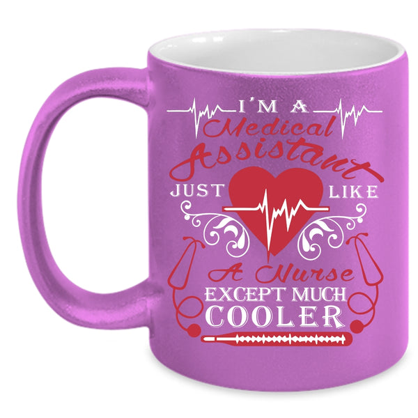 I'm A Medical Assistant Coffee Mug, Just Like A Nurse Except Much Cooler Coffee Cup