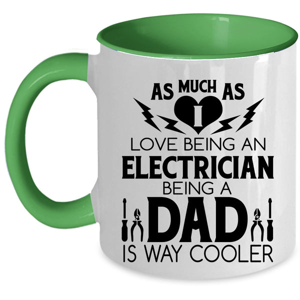 Being A Dad Is Way Cooler Coffee Mug, I Love Being An Electrician Accent Mug