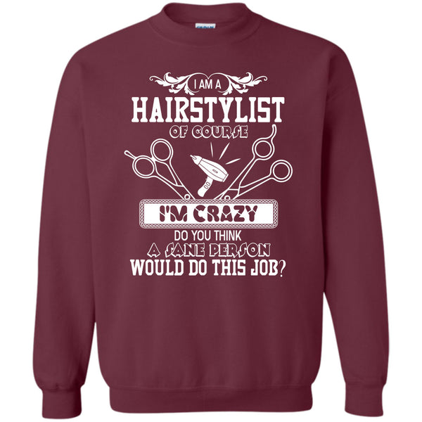 I'm Crazy T Shirt, Coolest Hair Stylist Sweatshirt