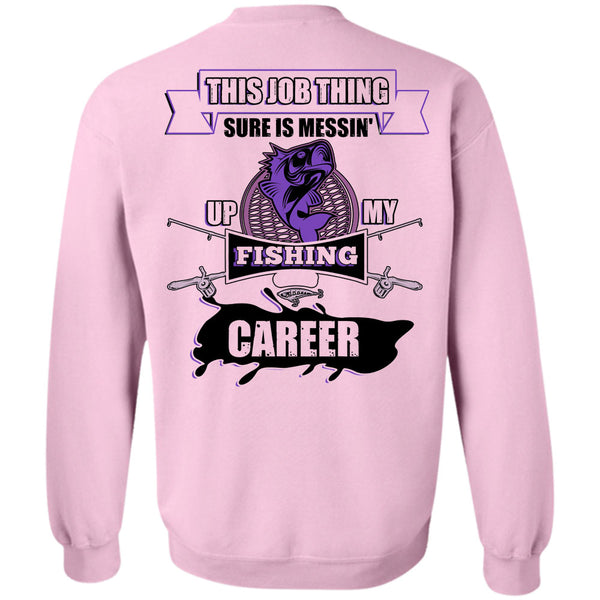 Being A Fisherman T Shirt, This Job Thing Sure Is Messing Up My Fishing Career Sweatshirt