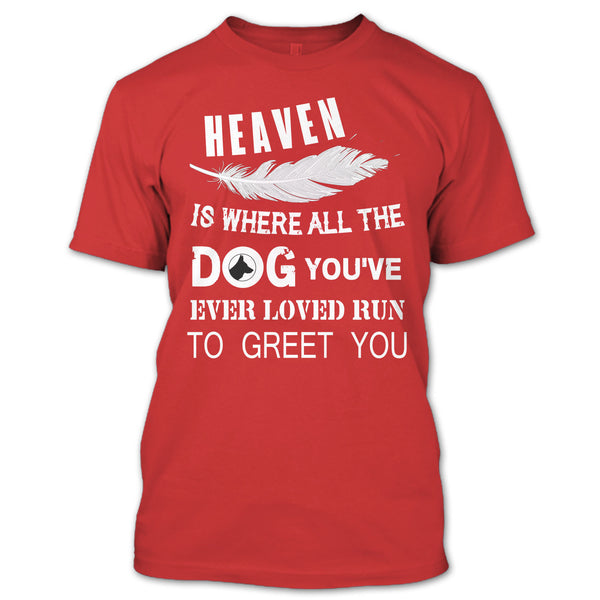 Heaven Is Where All The Dog T Shirt, You’ve Ever Loved T Shirt