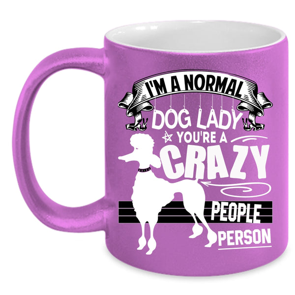 I'm A Normal Dog Lady Coffee Mug, You're A Crazy People Person Coffee Cup