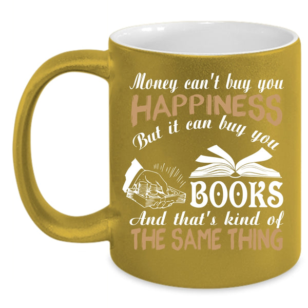 Money Can't Buy You Happiness Coffee Mug, It Can Buy You Books Coffee Cup