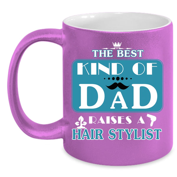 The Best Kind Of Dad Raises A Hair Stylist Coffee Mug, Cool Dad Coffee Cup