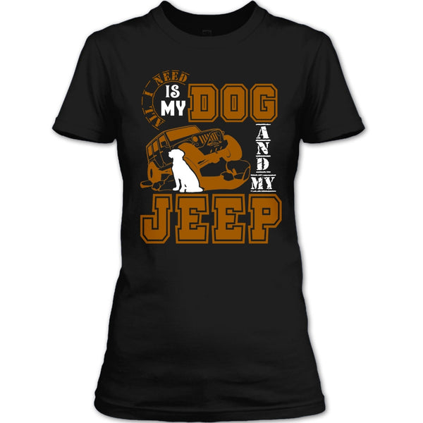All I Need Is My Dog T Shirt, And My Jeep T Shirt