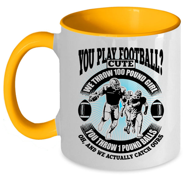 We Throw 100 Pound Girl Coffee Mug, You Play Football Accent Mug