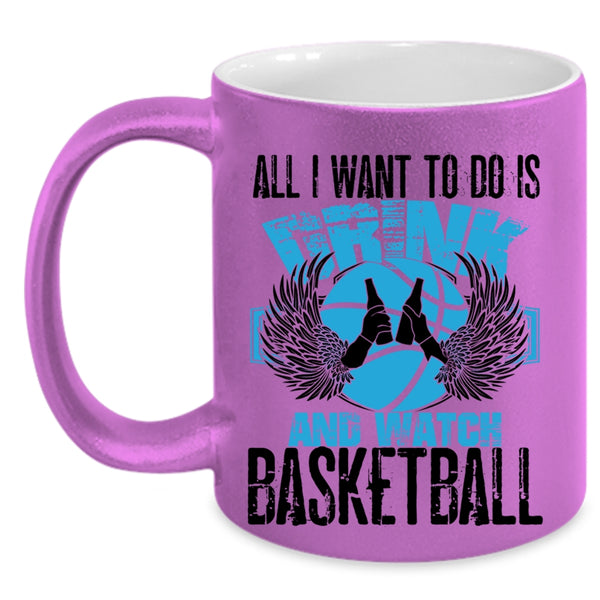 Basketball Lover Coffee Mug, All I Want To Do Is Drink And Watch Basketball Accent Mug