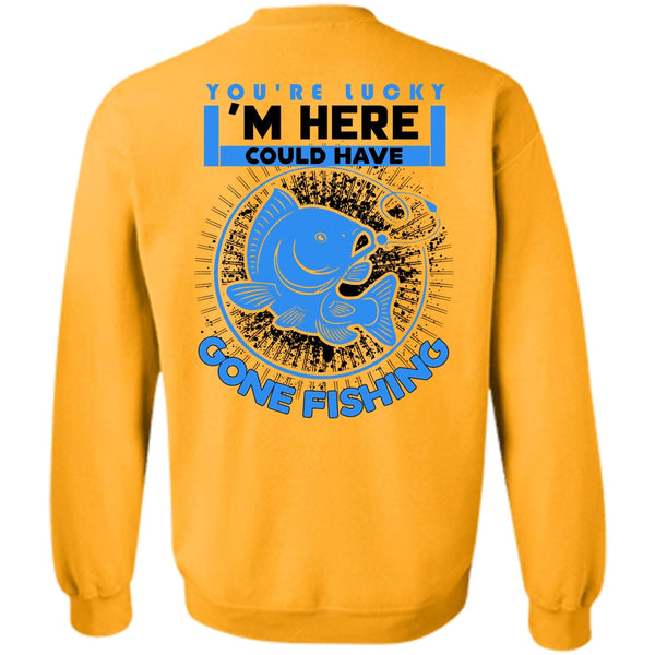 Being A Fisher T Shirt, I'm Here Could Have Gone Fishing Sweatshirt