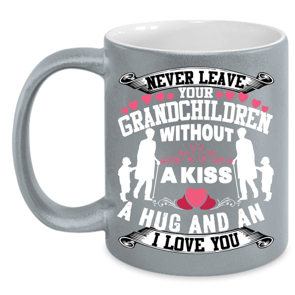 Never Leave Your Grandchildren Without A Kiss Coffee Mug, Family Coffee Cup