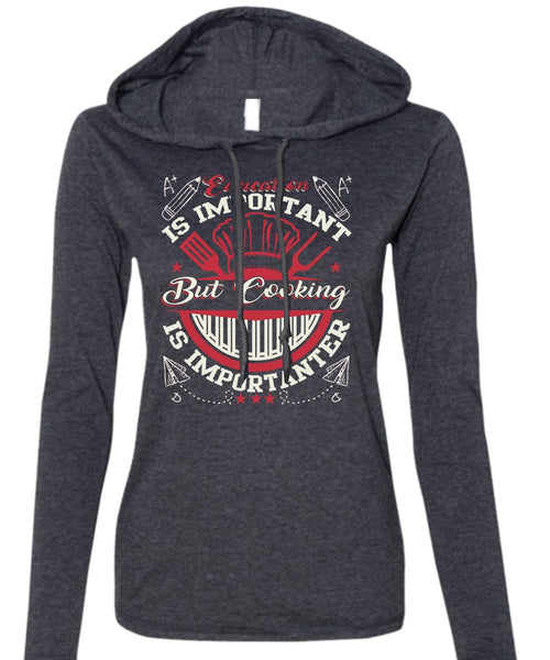 Education Is Importanter T Shirt, Cooking Is Importanter T Shirt (Anvil Ladies Ringspun Hooded)