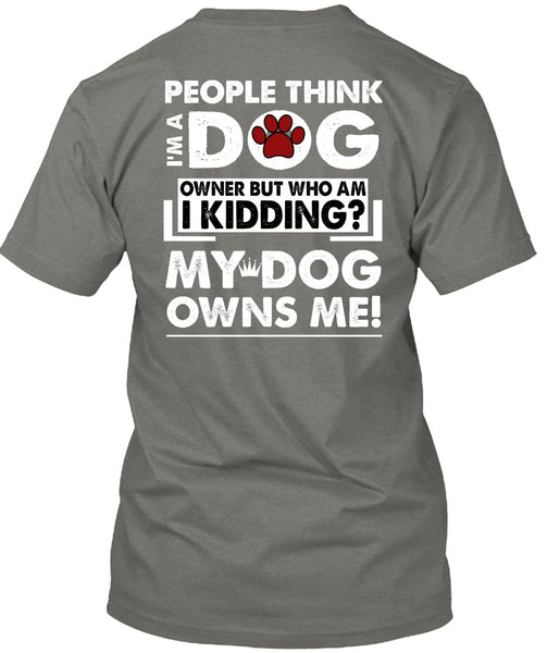 I'm A Dog T Shirt, My Dog Owns Me T Shirt
