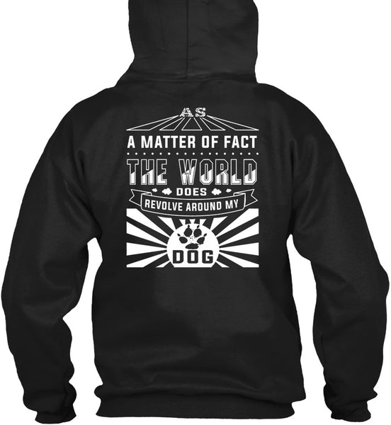 The World Does Revolve Around My Dog T Shirt, A Matter Of Fact T Shirt