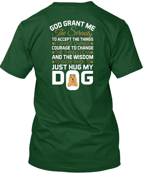 The Wisdom To Know When To Just Hug My Dog T Shirt, God Grant Me The Serenity T Shirt