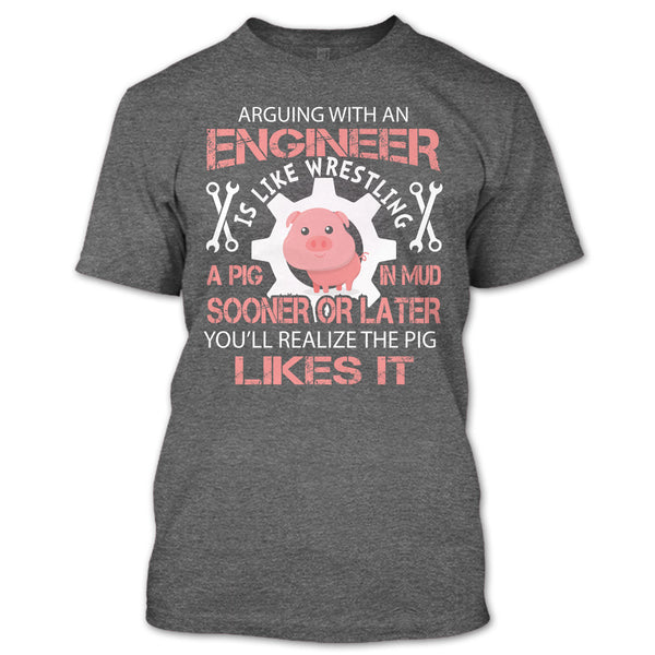 Coolest Engineer T Shirt, Arguing With An Engineer Is Like Wrestling A Pig T Shirt