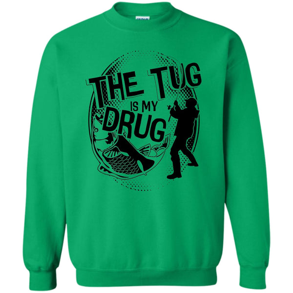 Coolest Fishing T Shirt, The Tug Is My Drug Sweatshirt